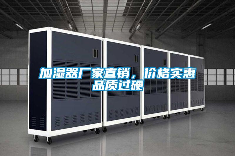 加濕器廠家直銷，價格實惠品質(zhì)過硬