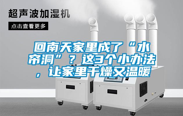 回南天家里成了“水簾洞”？這3個小辦法，讓家里干燥又溫暖