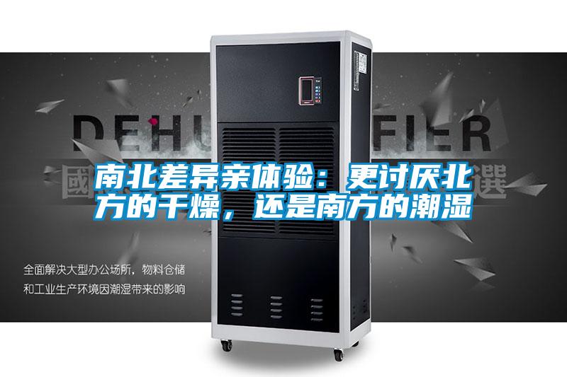 南北差異親體驗(yàn)：更討厭北方的干燥，還是南方的潮濕