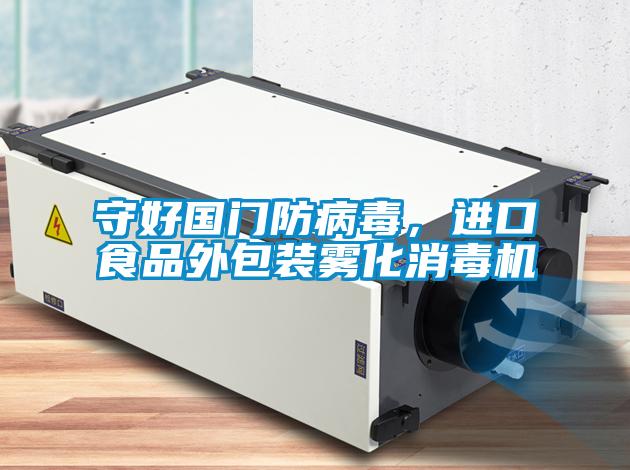 守好國(guó)門(mén)防病毒，進(jìn)口食品外包裝霧化消毒機(jī)