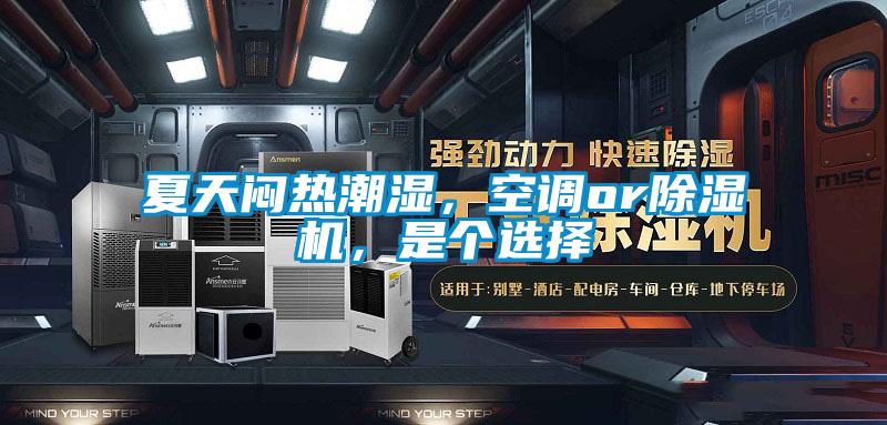 夏天悶熱潮濕，空調(diào)or除濕機(jī)，是個(gè)選擇