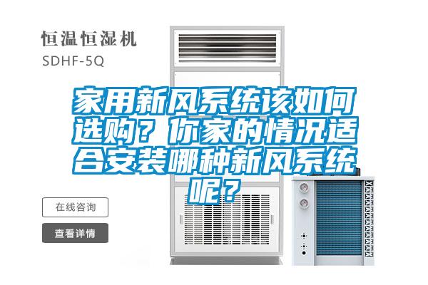 家用新風(fēng)系統(tǒng)該如何選購(gòu)？你家的情況適合安裝哪種新風(fēng)系統(tǒng)呢？