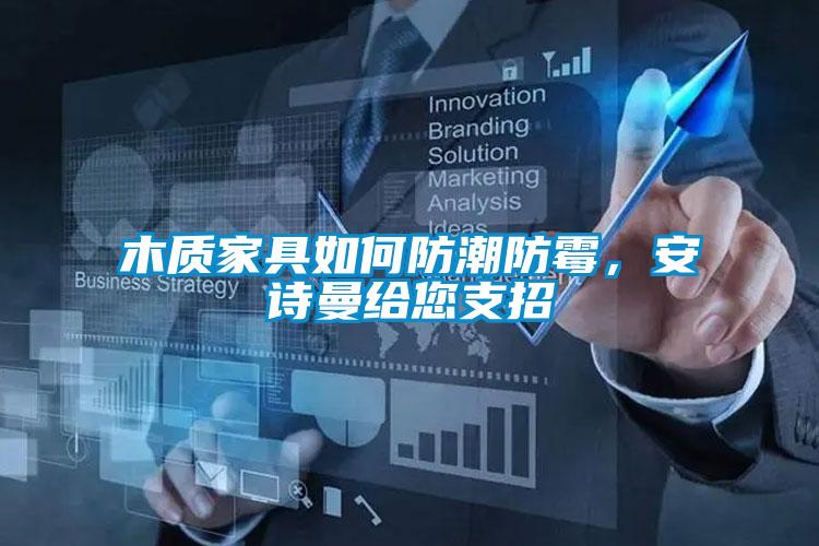 木質(zhì)家具如何防潮防霉，安詩曼給您支招