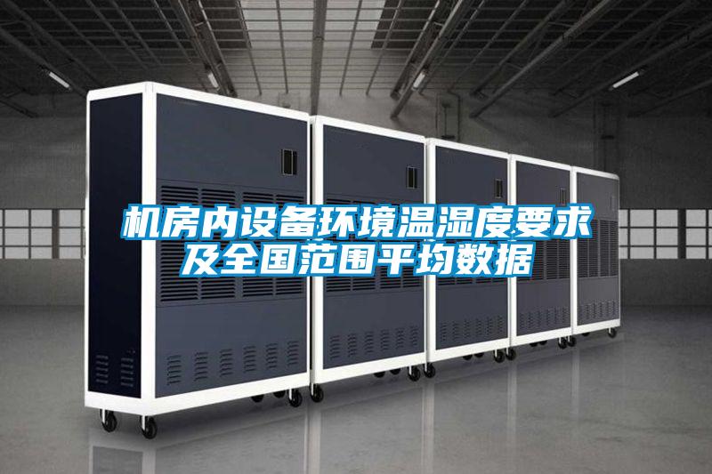 機(jī)房?jī)?nèi)設(shè)備環(huán)境溫濕度要求及全國范圍平均數(shù)據(jù)