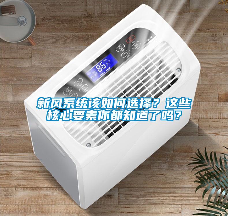 新風(fēng)系統(tǒng)該如何選擇？這些核心要素你都知道了嗎？