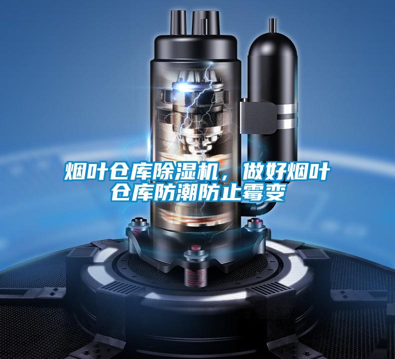 煙葉倉庫除濕機，做好煙葉倉庫防潮防止霉變
