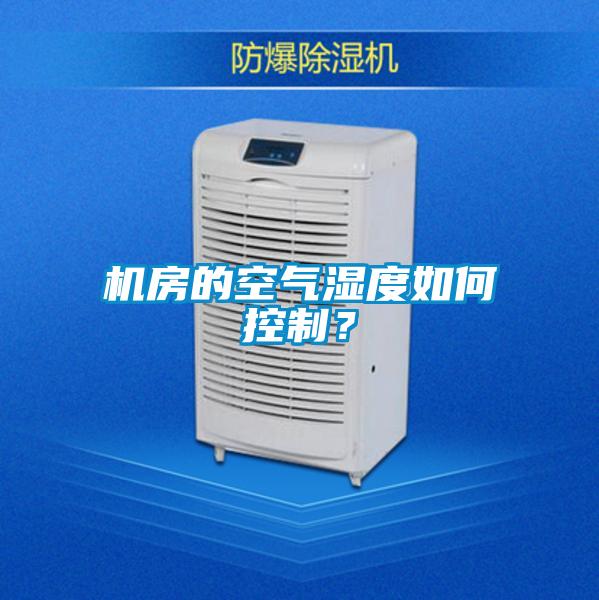 機(jī)房的空氣濕度如何控制？