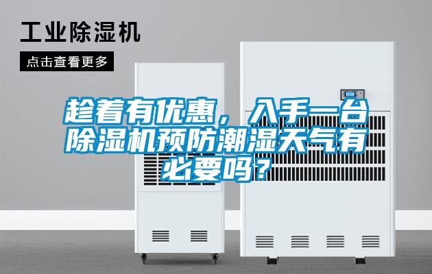 趁著有優(yōu)惠，入手一臺除濕機預防潮濕天氣有必要嗎？