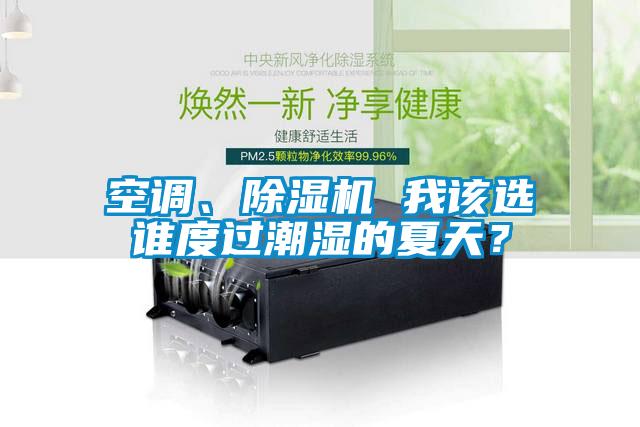 空調(diào)、除濕機(jī) 我該選誰(shuí)度過(guò)潮濕的夏天？