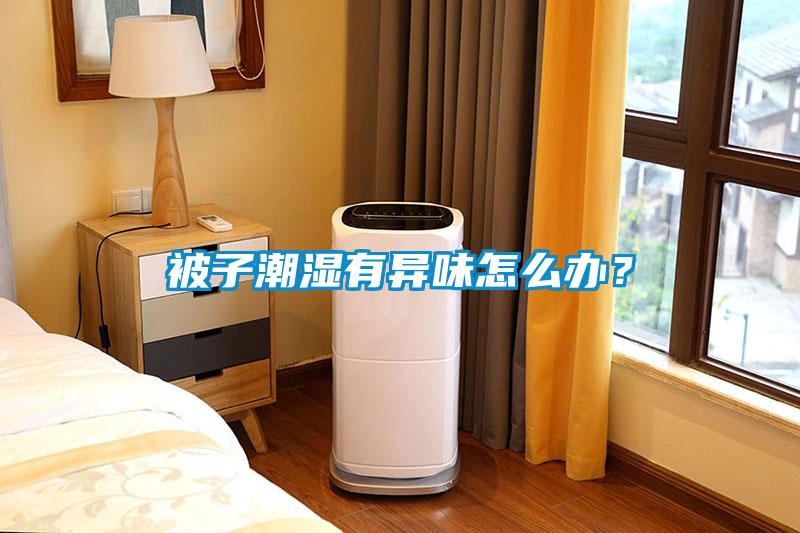 被子潮濕有異味怎么辦？