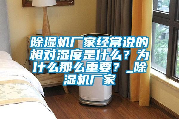 除濕機廠家經(jīng)常說的相對濕度是什么？為什么那么重要？_除濕機廠家