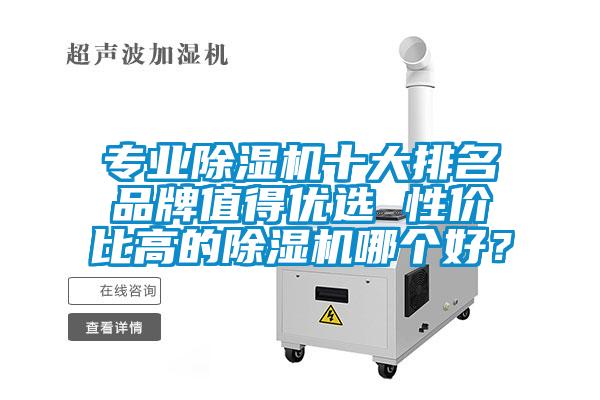 專業除濕機十大排名品牌值得優選 性價比高的除濕機哪個好？