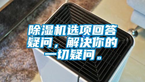除濕機(jī)選項回答疑問，解決你的一切疑問。