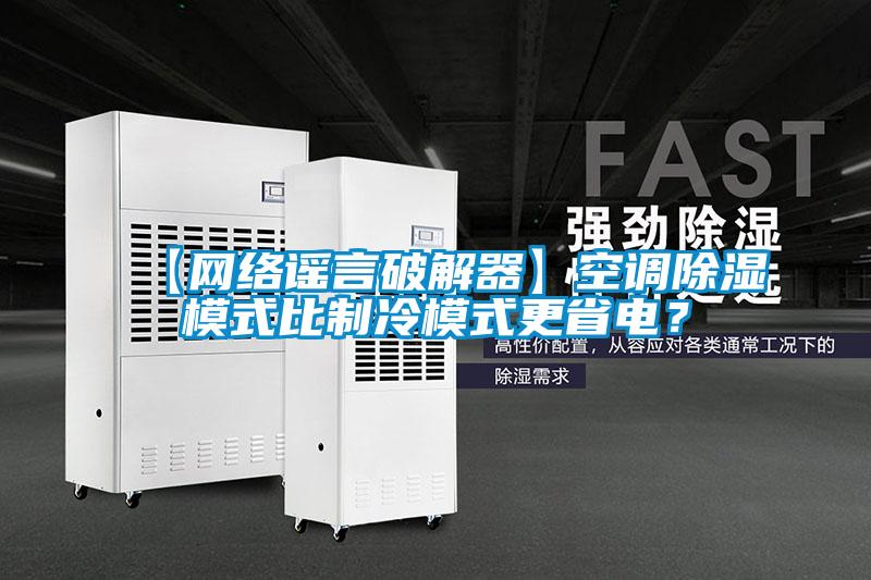 【網(wǎng)絡謠言破解器】空調(diào)除濕模式比制冷模式更省電？