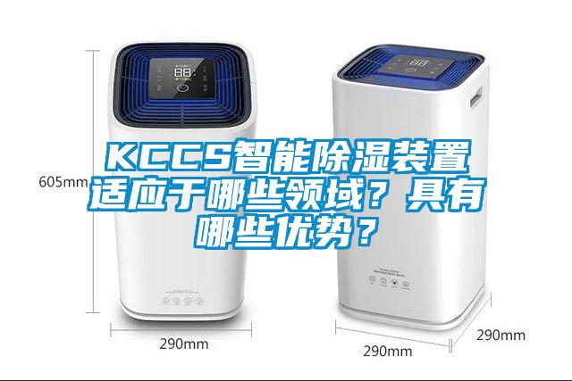 KCCS智能除濕裝置適應(yīng)于哪些領(lǐng)域？具有哪些優(yōu)勢？