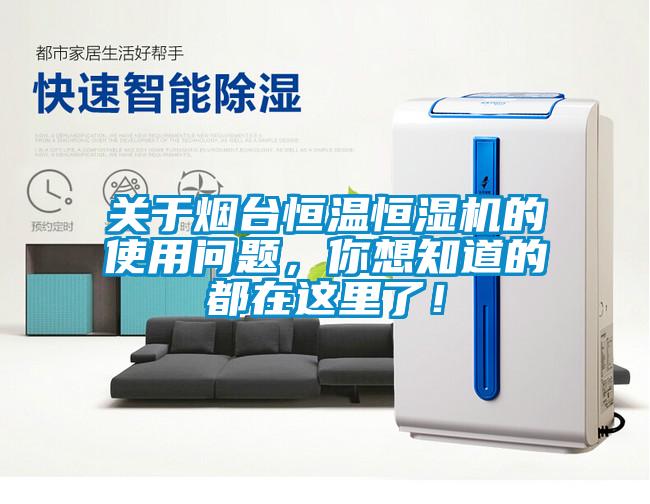 關(guān)于煙臺恒溫恒濕機的使用問題，你想知道的都在這里了！