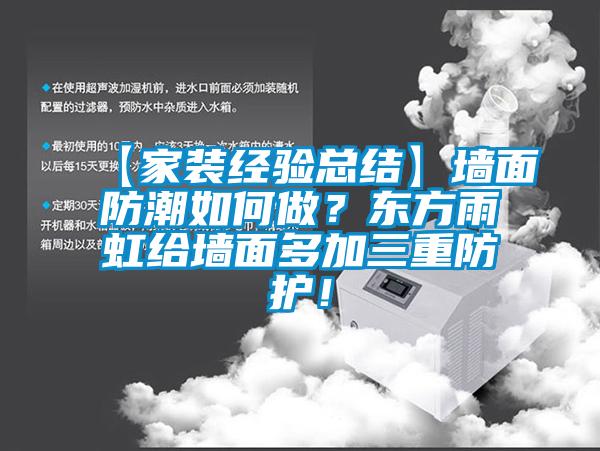 【家裝經(jīng)驗(yàn)總結(jié)】墻面防潮如何做？東方雨虹給墻面多加三重防護(hù)！