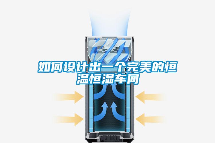 如何設(shè)計(jì)出一個完美的恒溫恒濕車間
