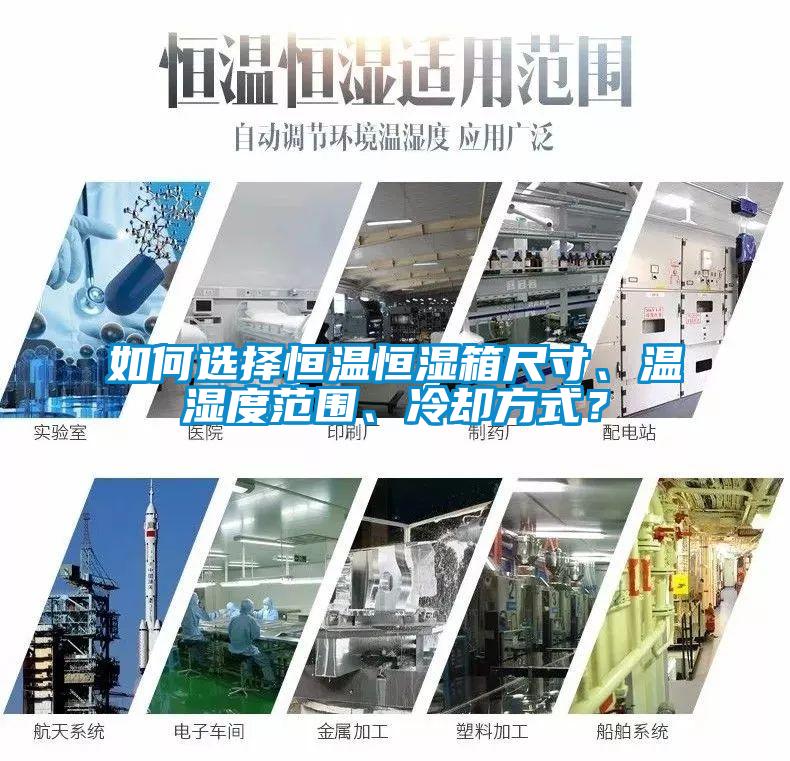 如何選擇恒溫恒濕箱尺寸、溫濕度范圍、冷卻方式？