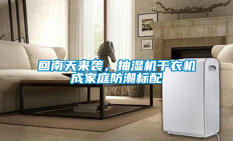 回南天來襲，抽濕機干衣機成家庭防潮標配