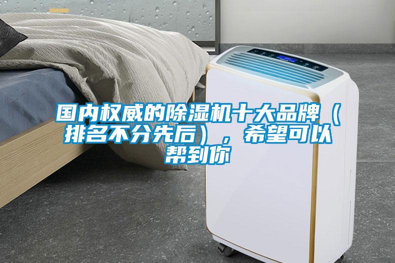 國內權威的除濕機十大品牌（排名不分先后），希望可以幫到你