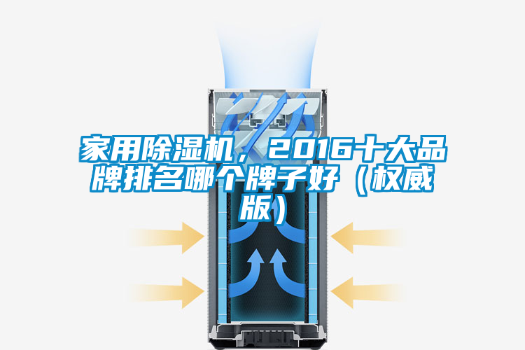 家用除濕機，2016十大品牌排名哪個牌子好（權(quán)威版）
