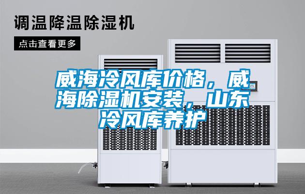 威海冷風庫價格，威海除濕機安裝，山東冷風庫養(yǎng)護