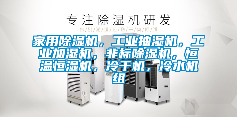 家用除濕機，工業抽濕機，工業加濕機，非標除濕機，恒溫恒濕機，冷干機，冷水機組