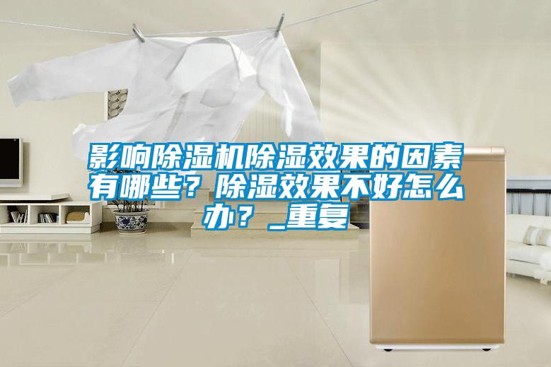 影響除濕機除濕效果的因素有哪些？除濕效果不好怎么辦？_重復