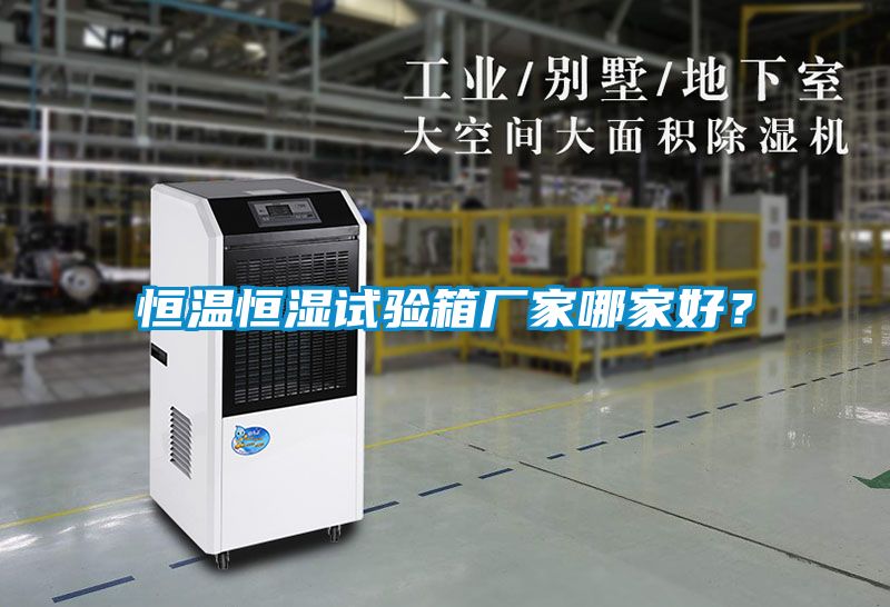 恒溫恒濕試驗箱廠家哪家好？