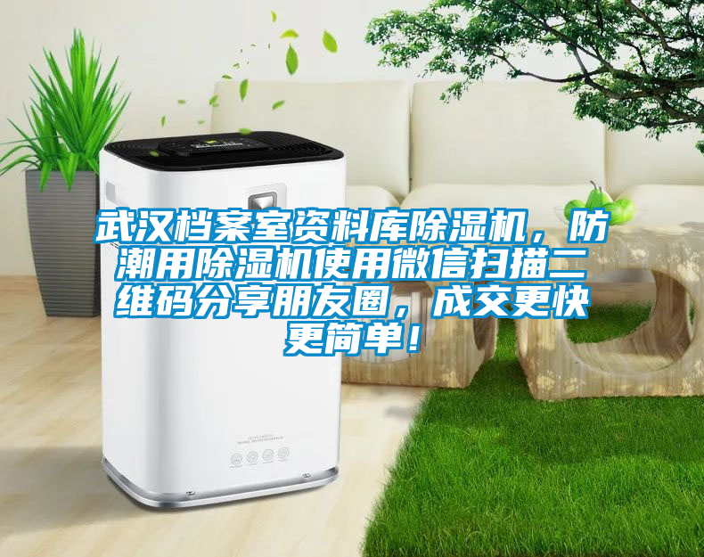 武漢檔案室資料庫除濕機(jī)，防潮用除濕機(jī)使用微信掃描二維碼分享朋友圈，成交更快更簡(jiǎn)單！