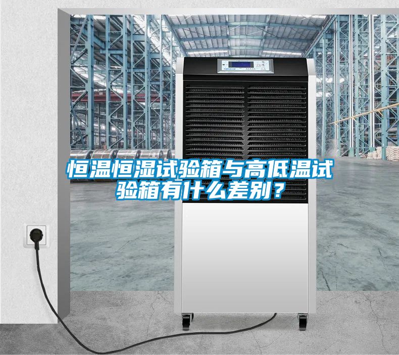 恒溫恒濕試驗箱與高低溫試驗箱有什么差別？