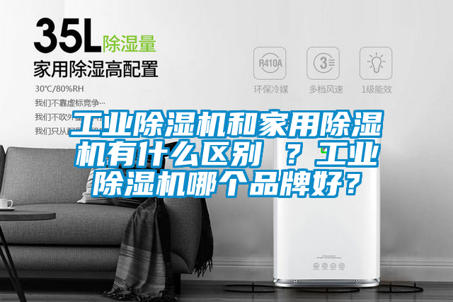 工業(yè)除濕機(jī)和家用除濕機(jī)有什么區(qū)別 ？工業(yè)除濕機(jī)哪個(gè)品牌好？