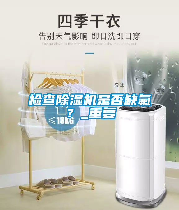 檢查除濕機是否缺氟？_重復