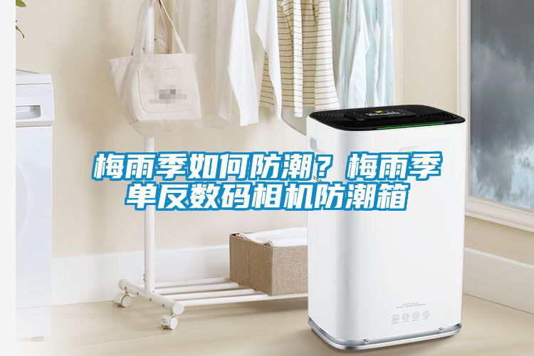 梅雨季如何防潮？梅雨季單反數(shù)碼相機(jī)防潮箱