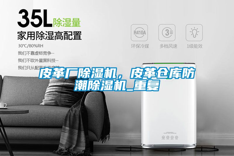皮革廠除濕機，皮革倉庫防潮除濕機_重復