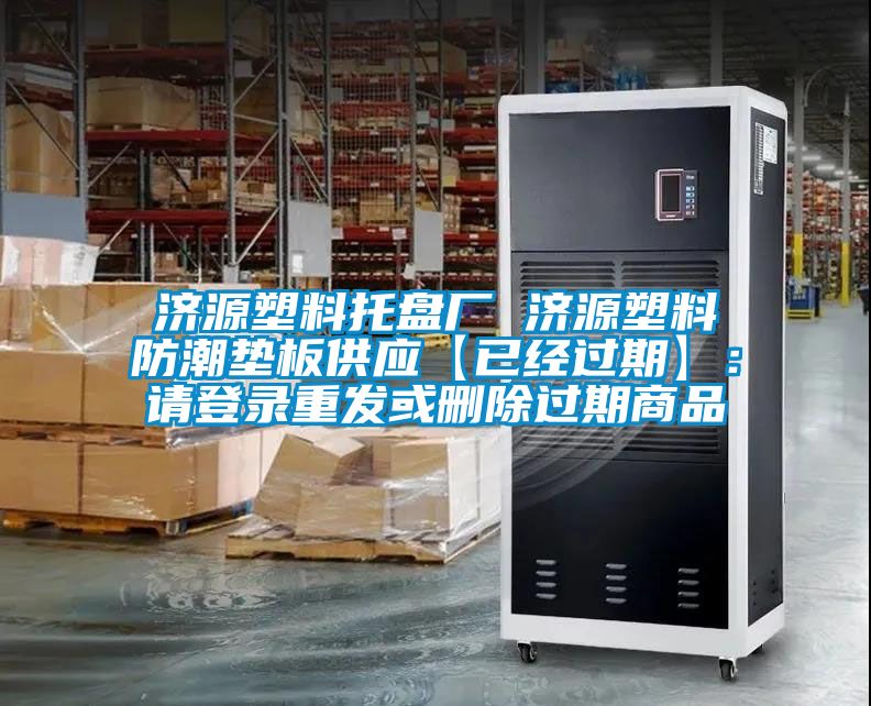 濟(jì)源塑料托盤(pán)廠(chǎng) 濟(jì)源塑料防潮墊板供應(yīng)【已經(jīng)過(guò)期】：請(qǐng)登錄重發(fā)或刪除過(guò)期商品