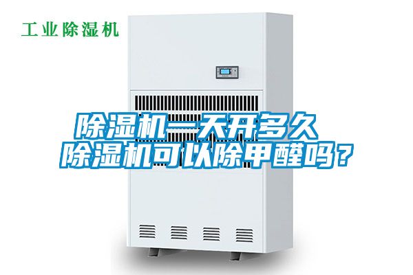 除濕機一天開多久 除濕機可以除甲醛嗎？