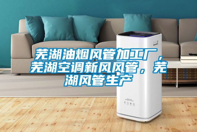 蕪湖油煙風(fēng)管加工廠，蕪湖空調(diào)新風(fēng)風(fēng)管，蕪湖風(fēng)管生產(chǎn)