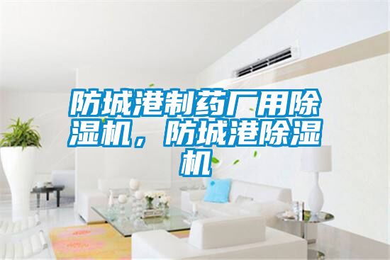 防城港制藥廠用除濕機，防城港除濕機