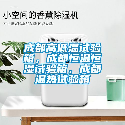 成都高低溫試驗箱，成都恒溫恒濕試驗箱，成都濕熱試驗箱