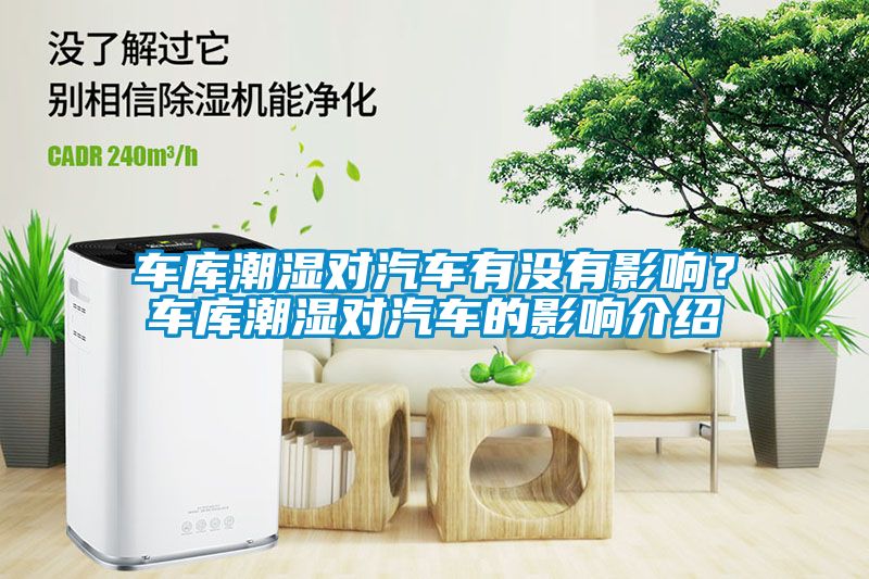 車(chē)庫(kù)潮濕對(duì)汽車(chē)有沒(méi)有影響？車(chē)庫(kù)潮濕對(duì)汽車(chē)的影響介紹