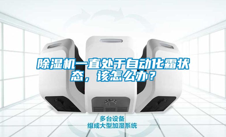 除濕機一直處于自動化霜狀態，該怎么辦？