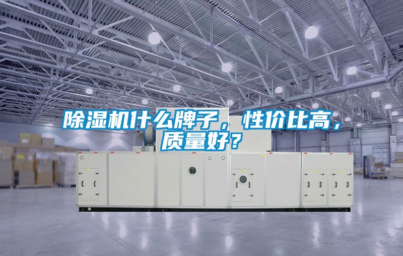 除濕機什么牌子，性價比高，質量好？