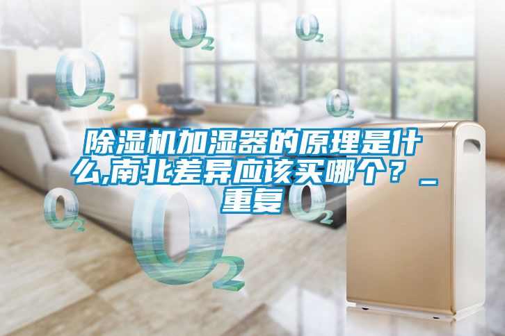 除濕機加濕器的原理是什么,南北差異應該買哪個？_重復