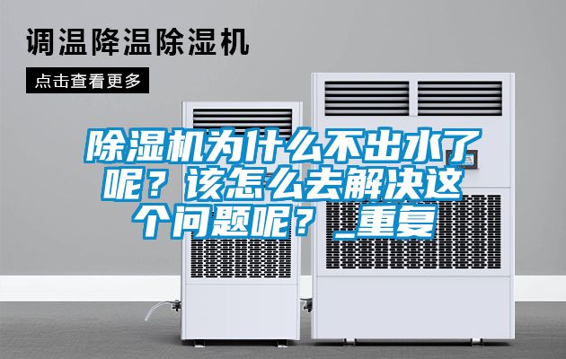 除濕機為什么不出水了呢？該怎么去解決這個問題呢？_重復