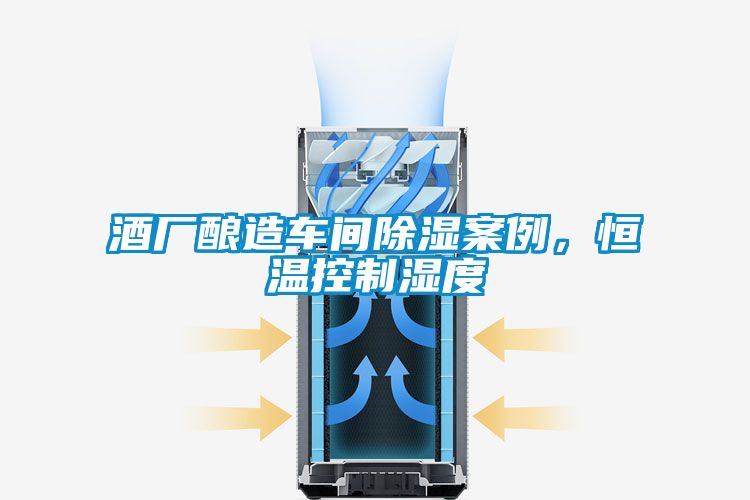酒廠釀造車間除濕案例，恒溫控制濕度