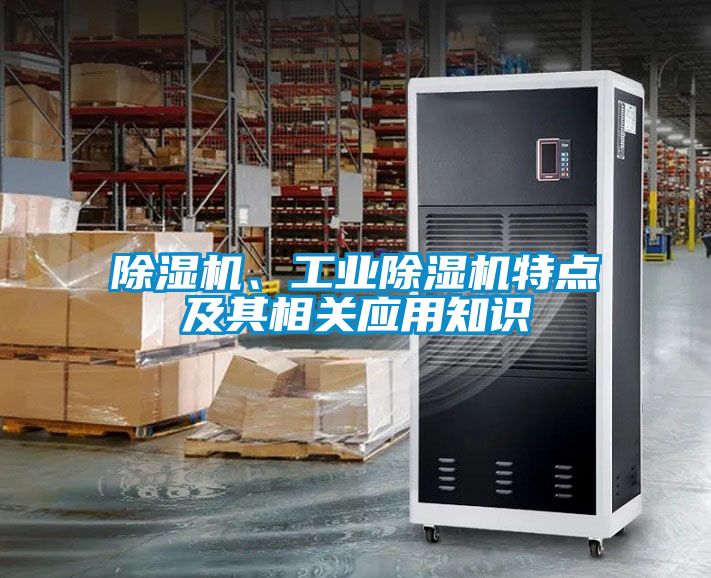 除濕機、工業(yè)除濕機特點及其相關(guān)應(yīng)用知識