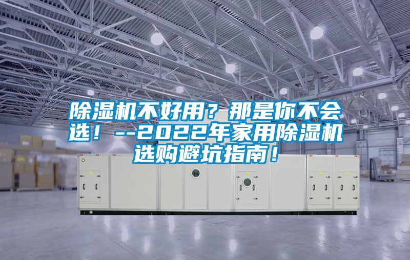 除濕機(jī)不好用？那是你不會(huì)選！--2022年家用除濕機(jī)選購(gòu)避坑指南！