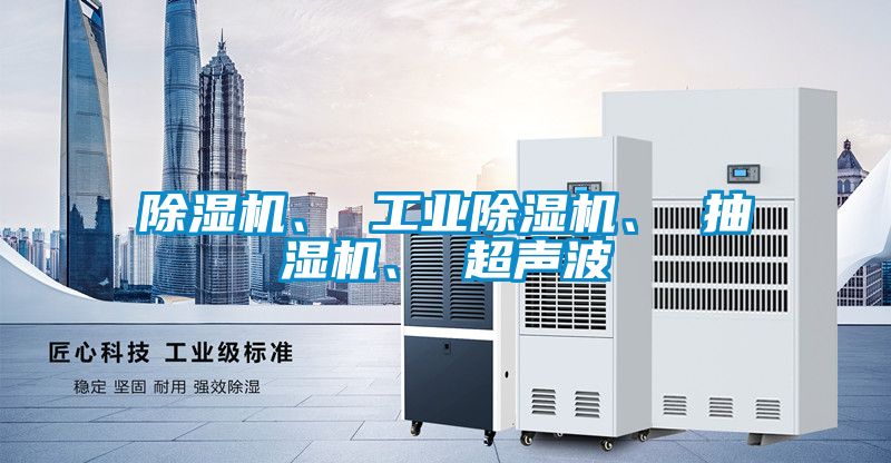 除濕機、 工業(yè)除濕機、 抽濕機、 超聲波